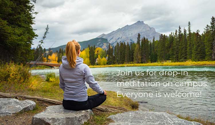 Join us for drop-in meditations on campus. Everyone is welcome!